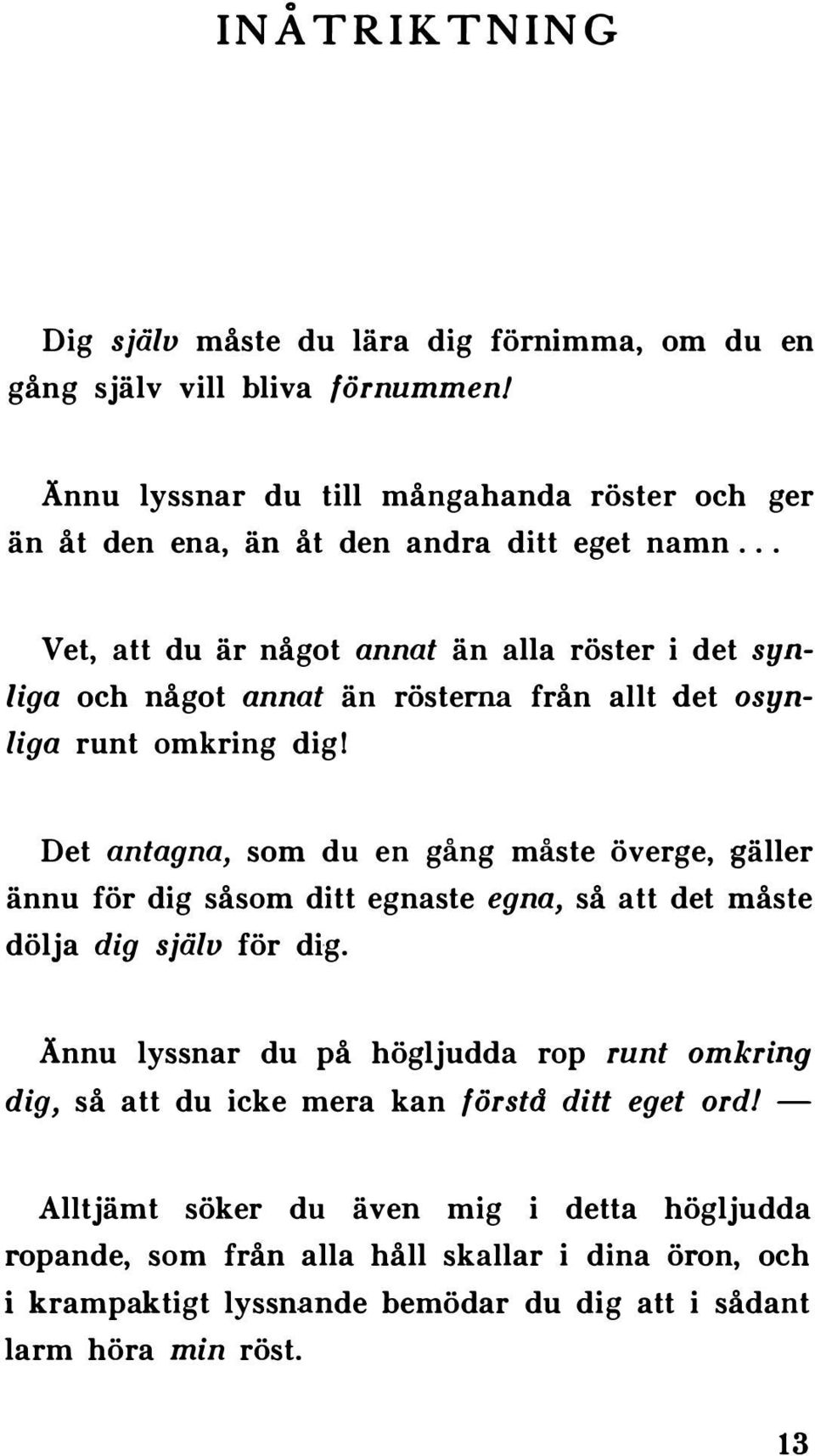 Det antagna, som du en gång måste överge, gäller ännu för dig såsom ditt egnaste egna, så att det måste dölja dig själv för dig.