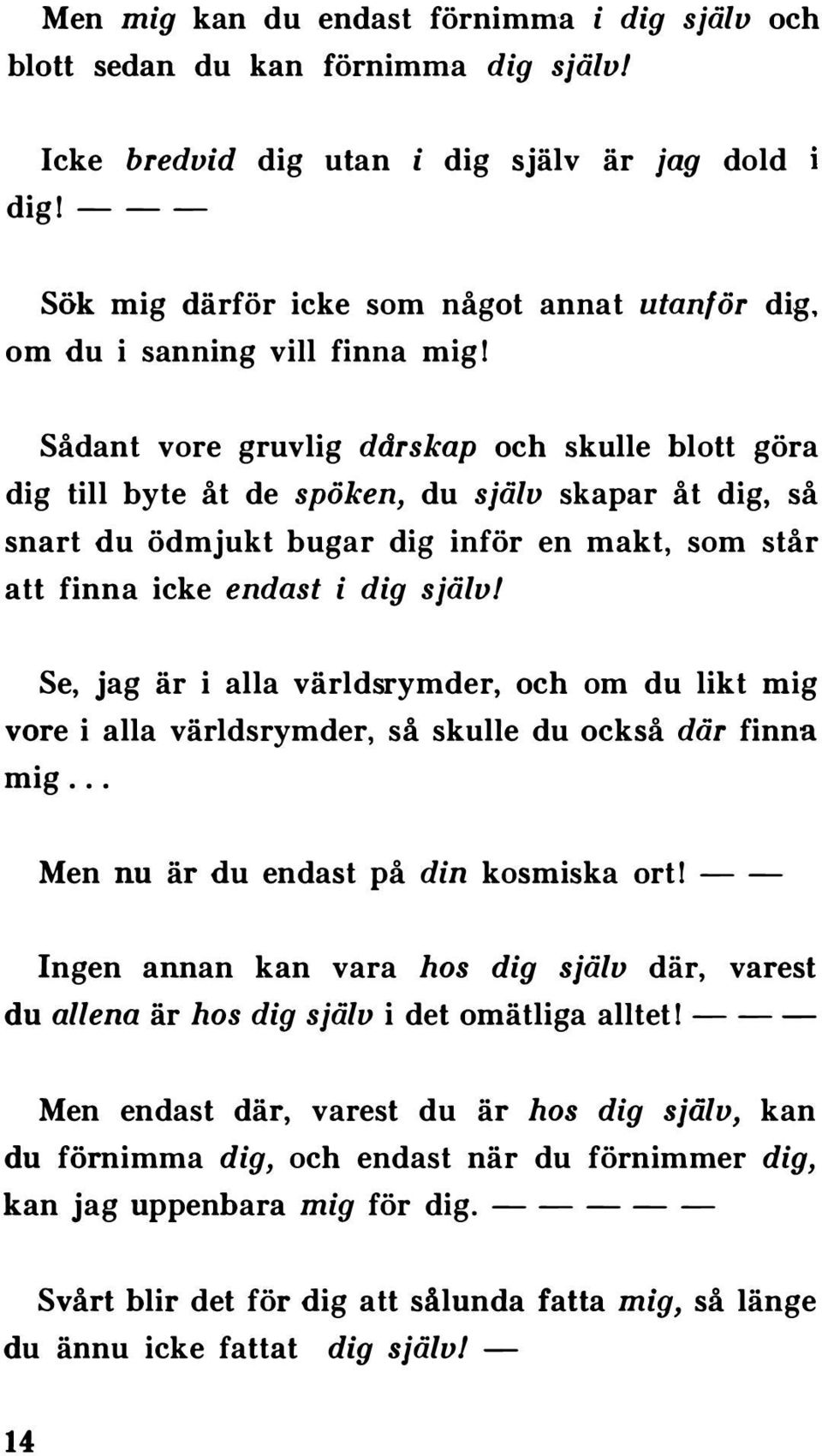 Sådant vore gruvlig ddrskap och skulle blott göra dig till byte åt de spöken, du själv skapar åt dig, så snart du ödmjukt bugar dig inför en makt, som står att finna icke endast i dig själv!