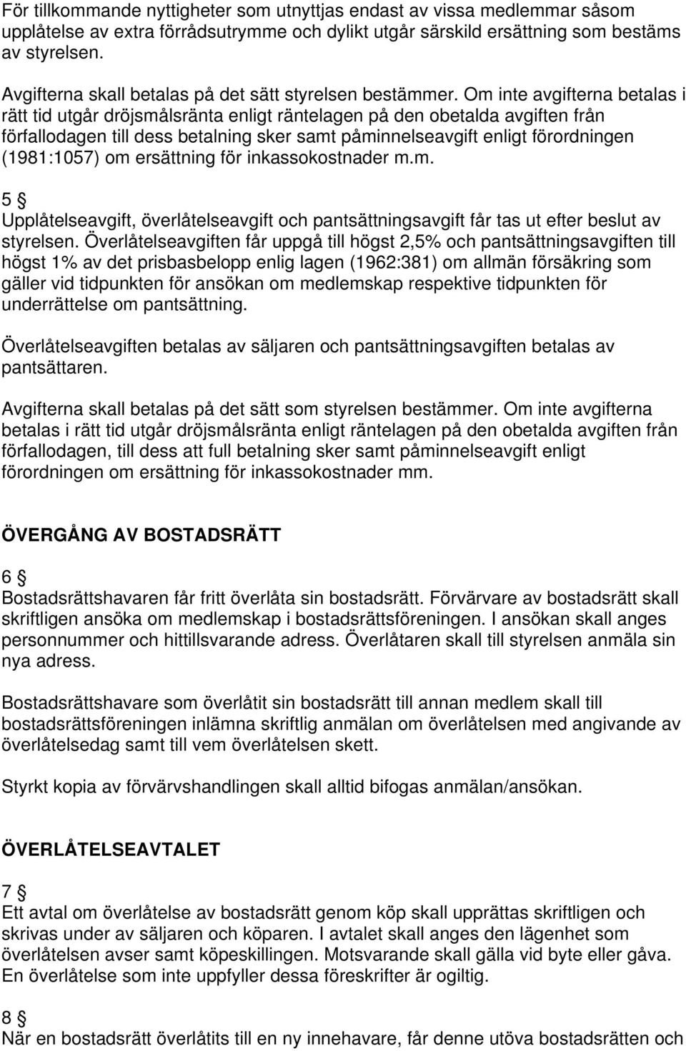 Om inte avgifterna betalas i rätt tid utgår dröjsmålsränta enligt räntelagen på den obetalda avgiften från förfallodagen till dess betalning sker samt påminnelseavgift enligt förordningen (1981:1057)