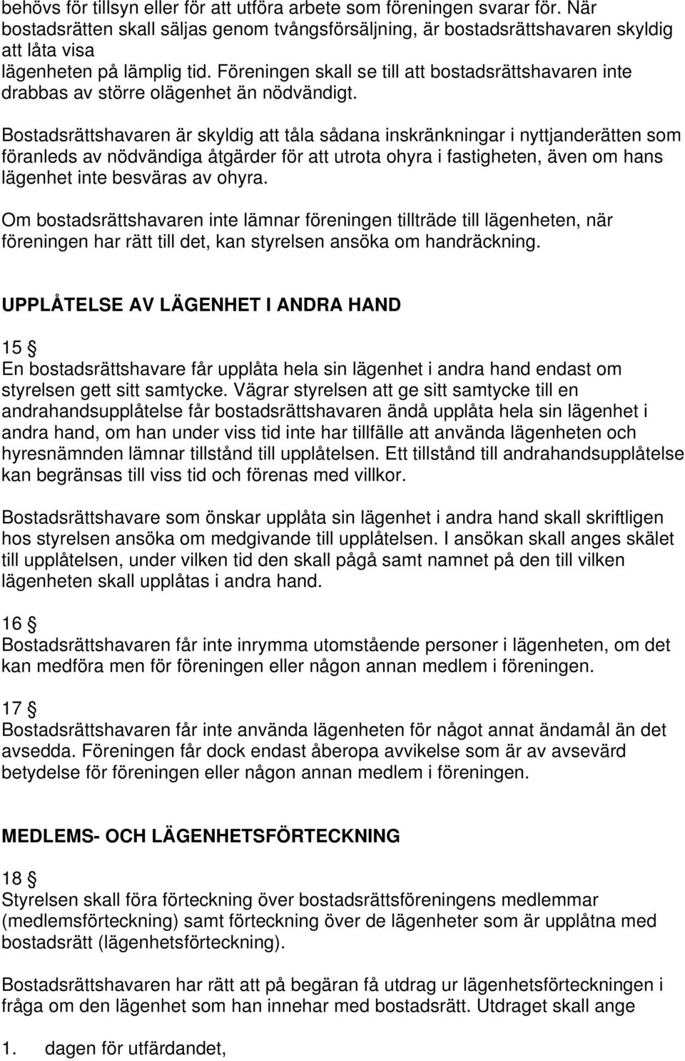 Föreningen skall se till att bostadsrättshavaren inte drabbas av större olägenhet än nödvändigt.