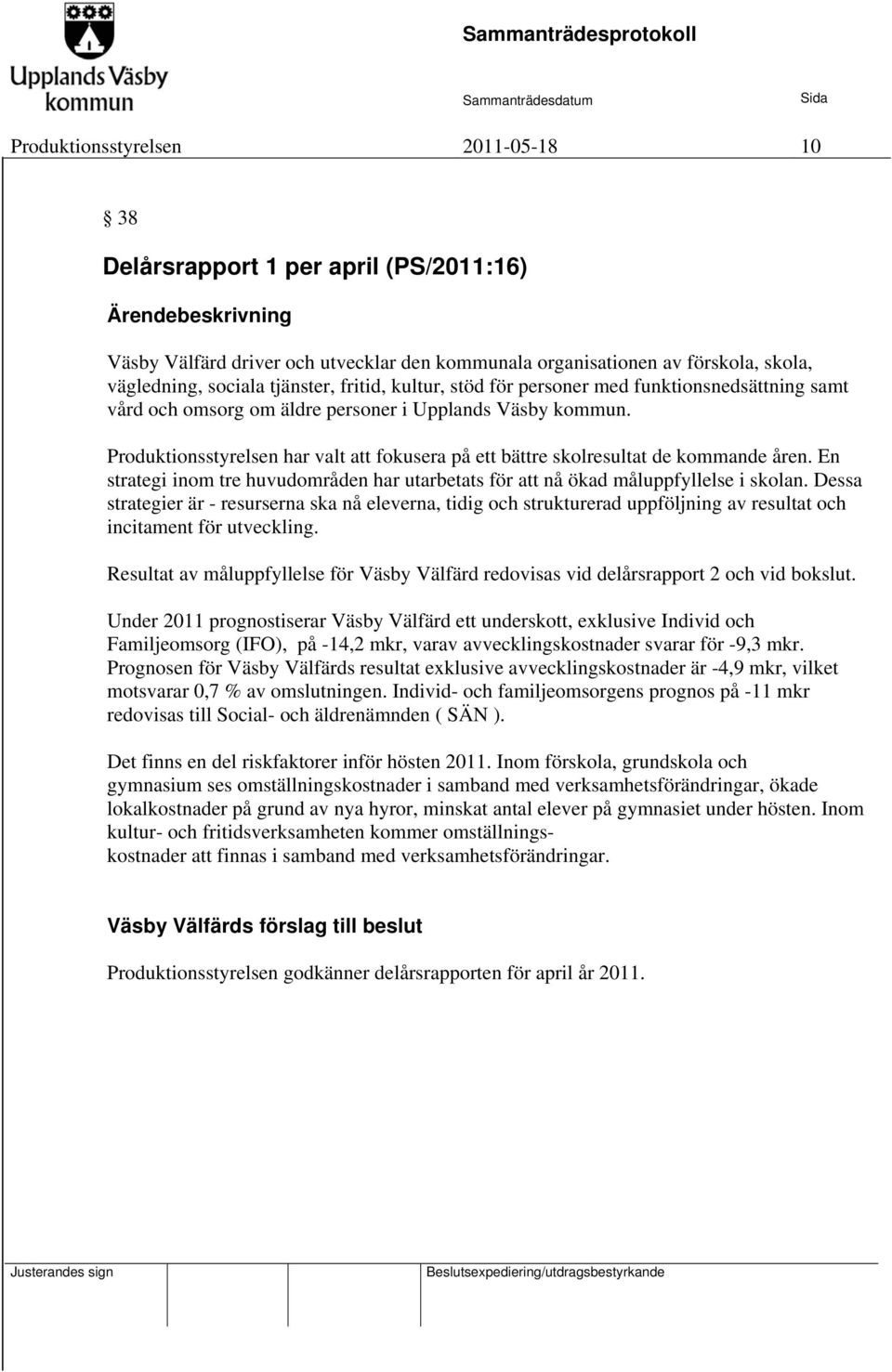 Produktionsstyrelsen har valt att fokusera på ett bättre skolresultat de kommande åren. En strategi inom tre huvudområden har utarbetats för att nå ökad måluppfyllelse i skolan.