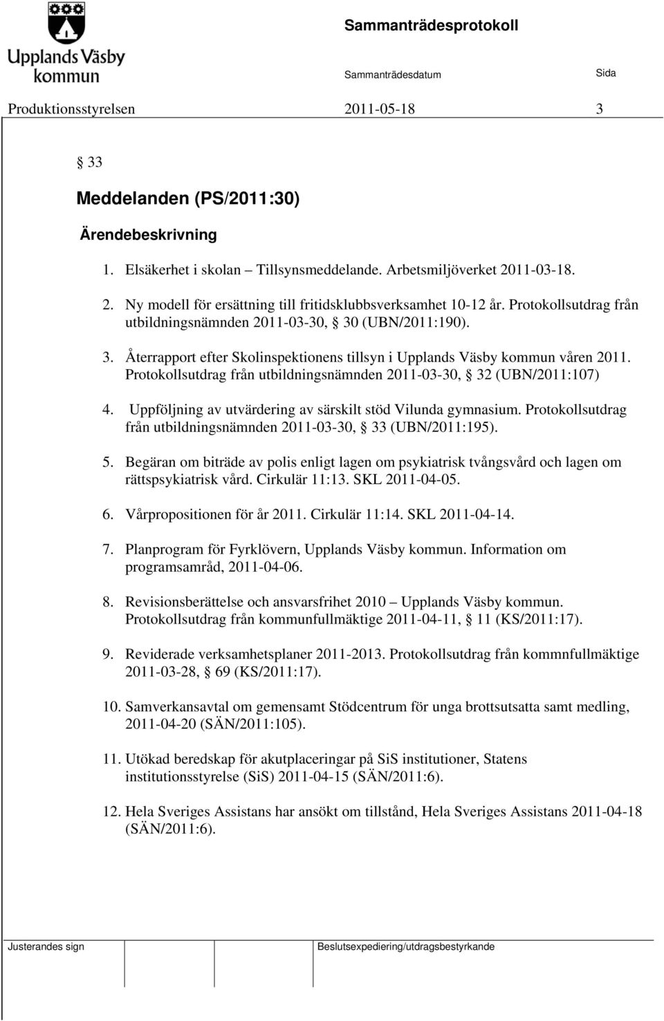 Protokollsutdrag från utbildningsnämnden 2011-03-30, 32 (UBN/2011:107) 4. Uppföljning av utvärdering av särskilt stöd Vilunda gymnasium.