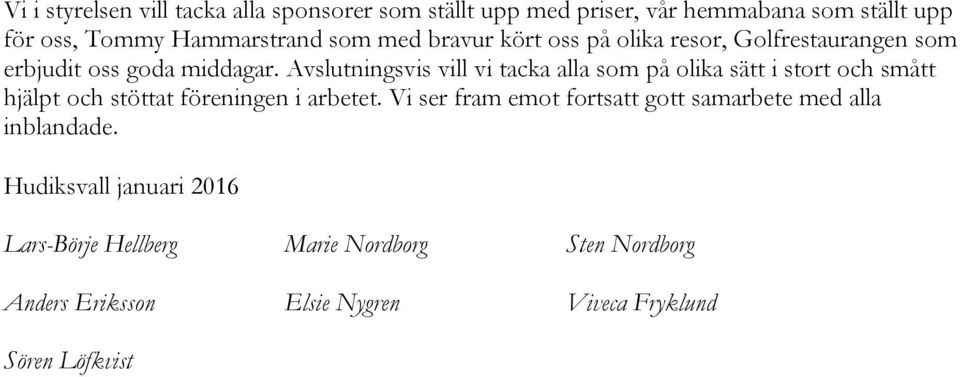 Avslutningsvis vill vi tacka alla som på olika sätt i stort och smått hjälpt och stöttat föreningen i arbetet.