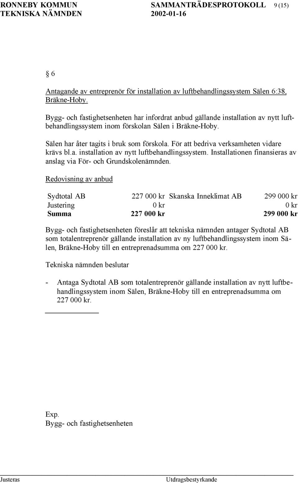 För att bedriva verksamheten vidare krävs bl.a. installation av nytt luftbehandlingssystem. Installationen finansieras av anslag via För- och Grundskolenämnden.