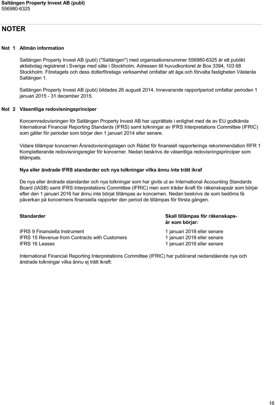 Saltängen Property Invest AB (publ) bildades 26 augusti 2014. Innevarande rapportperiod omfattar perioden 1 januari 2015-31 december 2015.