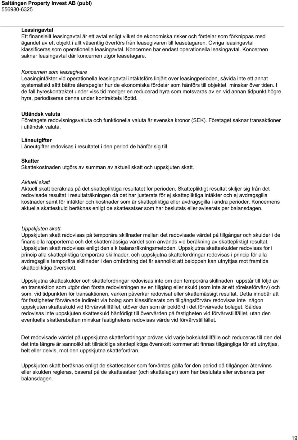 som leasegivare Leasingintäkter vid operationella leasingavtal intäktsförs linjärt over leasingperioden, såvida inte ett annat systematiskt sätt bättre återspeglar hur de ekonomiska fördelar som