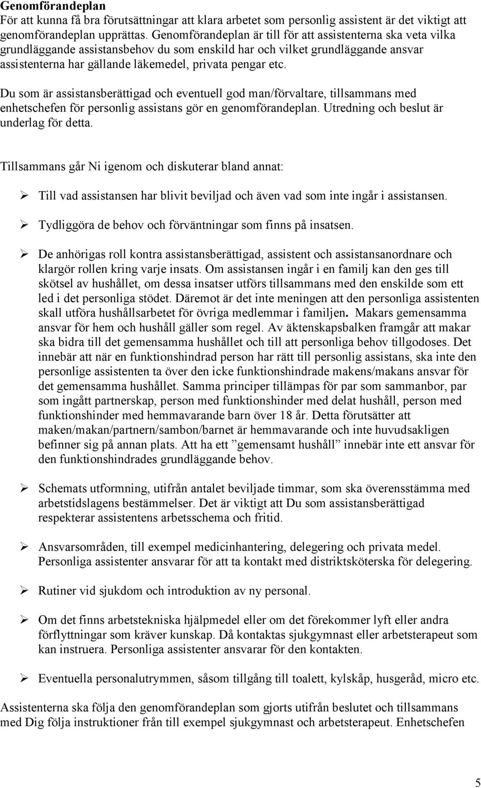 Du som är assistansberättigad och eventuell god man/förvaltare, tillsammans med enhetschefen för personlig assistans gör en genomförandeplan. Utredning och beslut är underlag för detta.