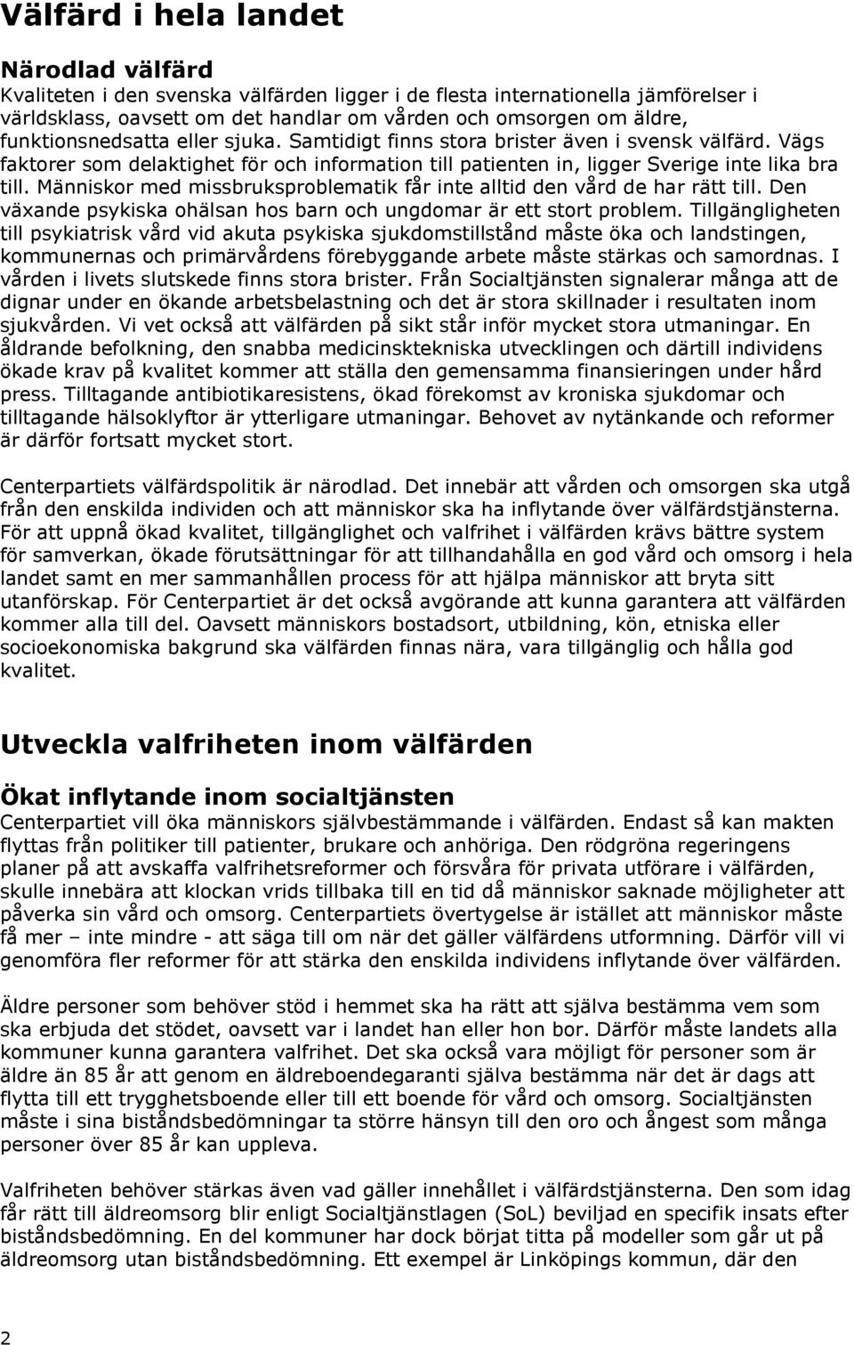 Människor med missbruksproblematik får inte alltid den vård de har rätt till. Den växande psykiska ohälsan hos barn och ungdomar är ett stort problem.