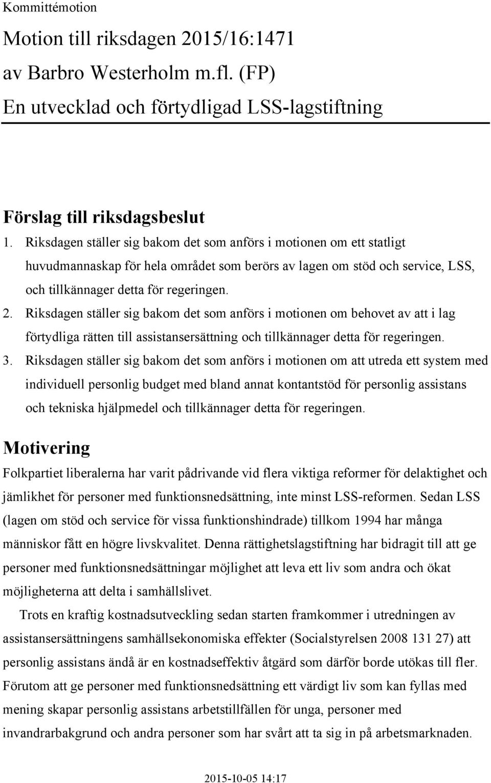 Riksdagen ställer sig bakom det som anförs i motionen om behovet av att i lag förtydliga rätten till assistansersättning och tillkännager detta för regeringen. 3.