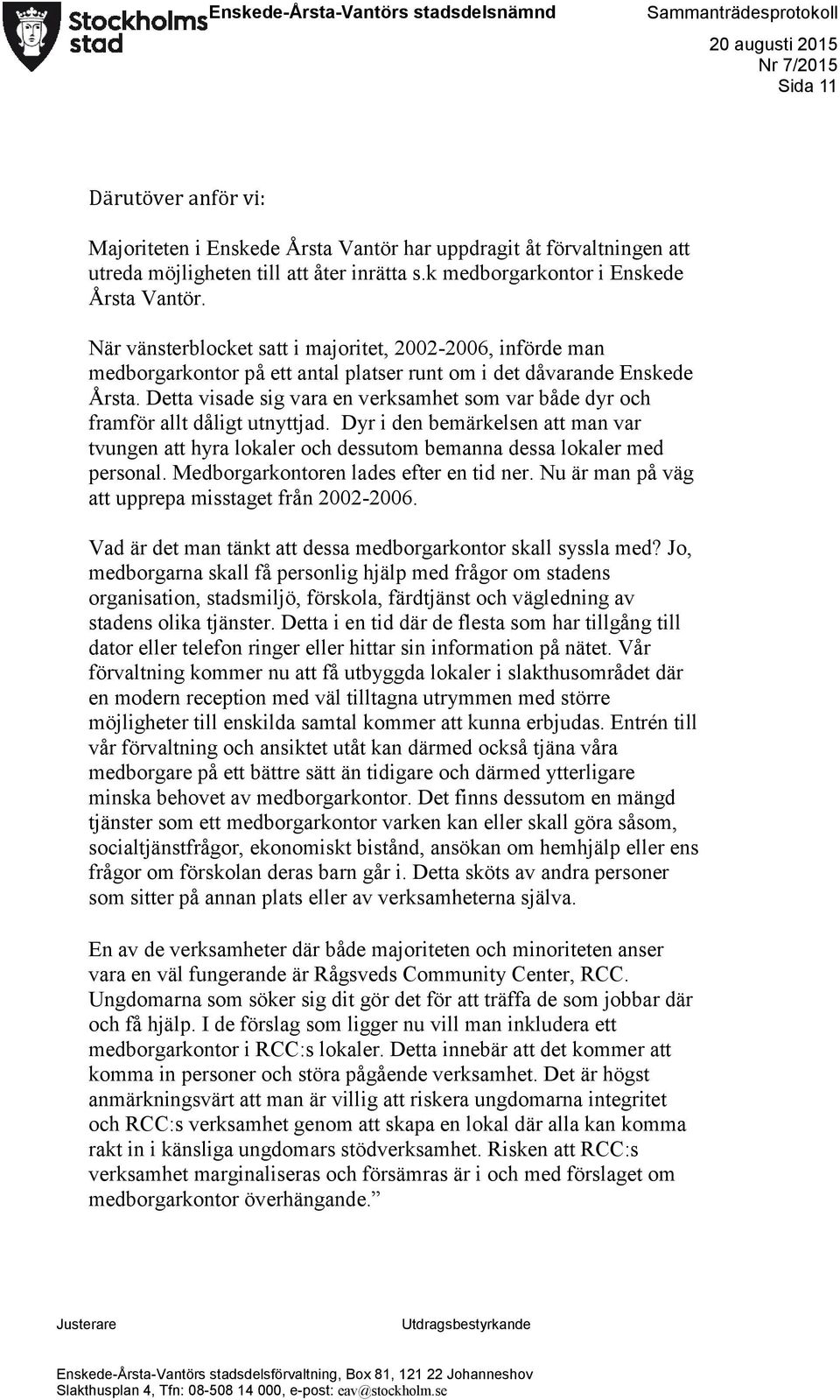 Detta visade sig vara en verksamhet som var både dyr och framför allt dåligt utnyttjad. Dyr i den bemärkelsen att man var tvungen att hyra lokaler och dessutom bemanna dessa lokaler med personal.