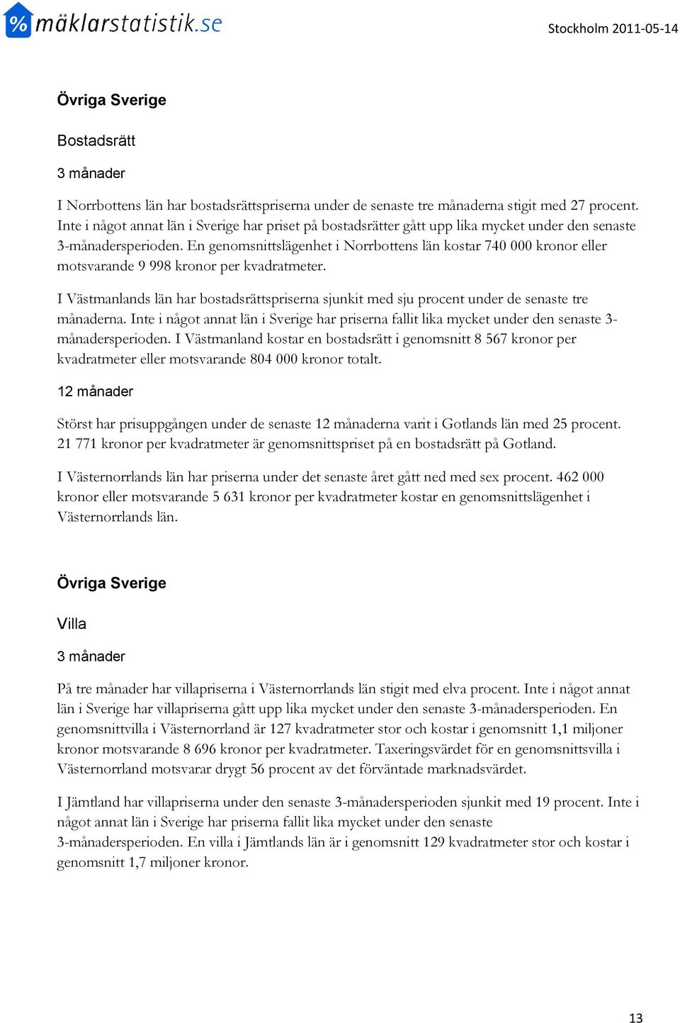 En genomsnittslägenhet i Norrbottens län kostar 740 000 kronor eller motsvarande 9 998 kronor per kvadratmeter.