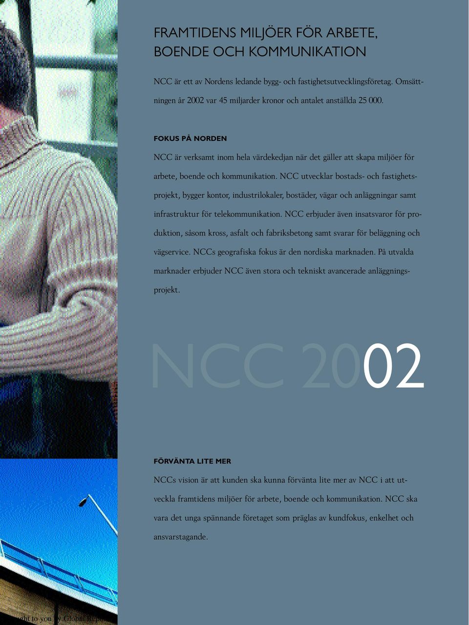 NCC utvecklar bostads- och fastighetsprojekt, bygger kontor, industrilokaler, bostäder, vägar och anläggningar samt infrastruktur för telekommunikation.