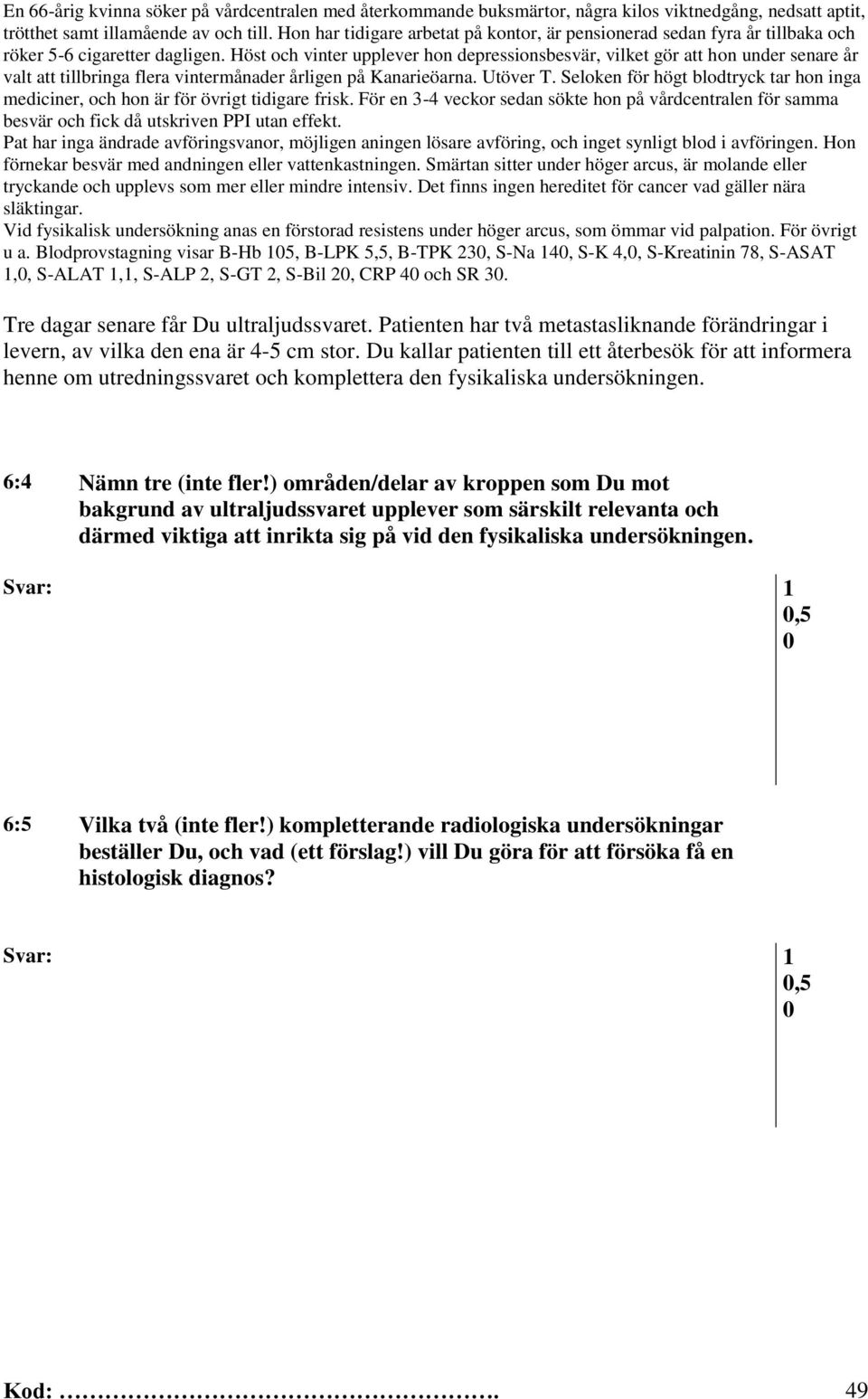 Du kallar patienten till ett återbesök för att informera henne om utredningssvaret och komplettera den fysikaliska undersökningen. 6:4 Nämn tre (inte fler!