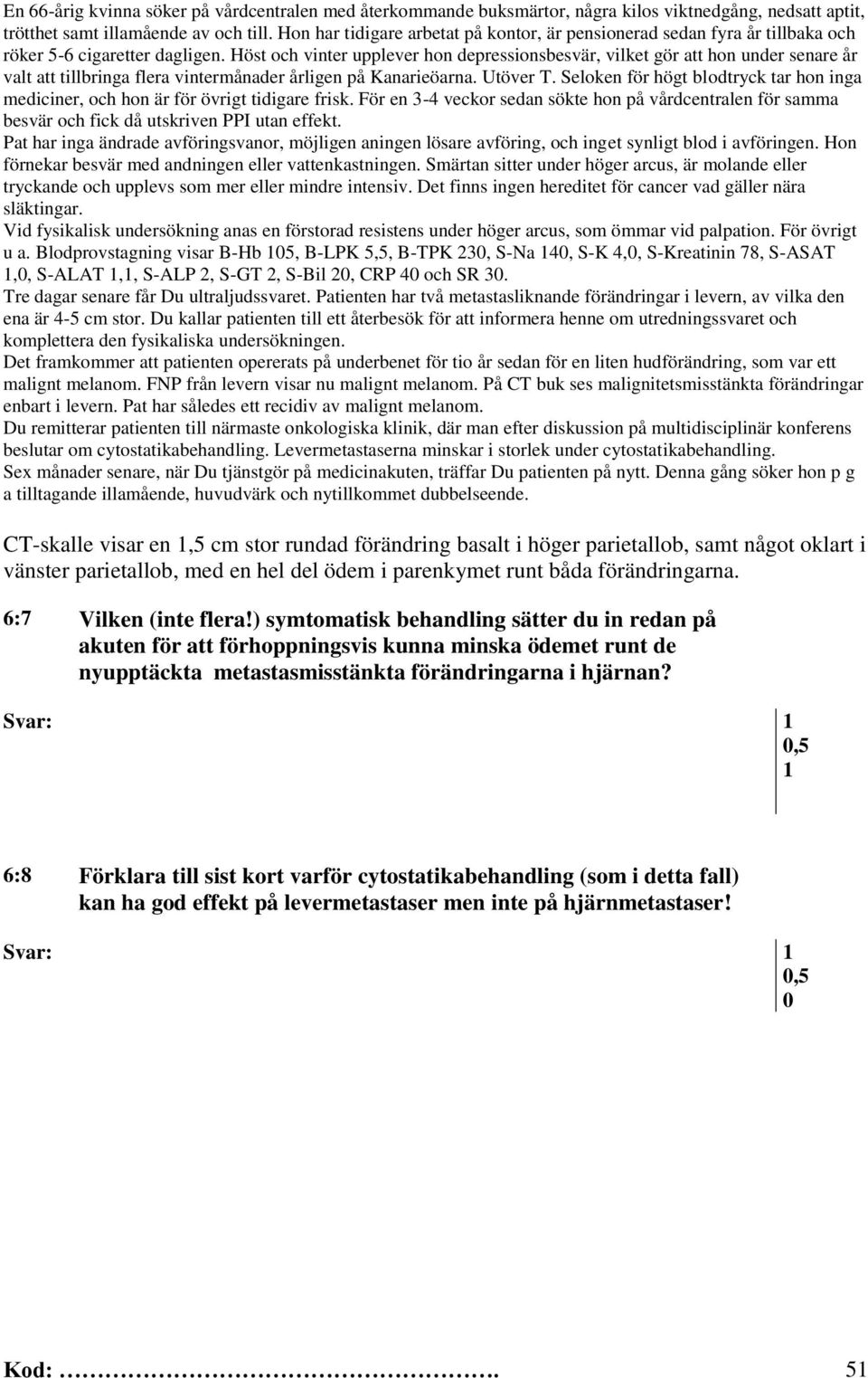 Du kallar patienten till ett återbesök för att informera henne om utredningssvaret och komplettera den fysikaliska undersökningen.