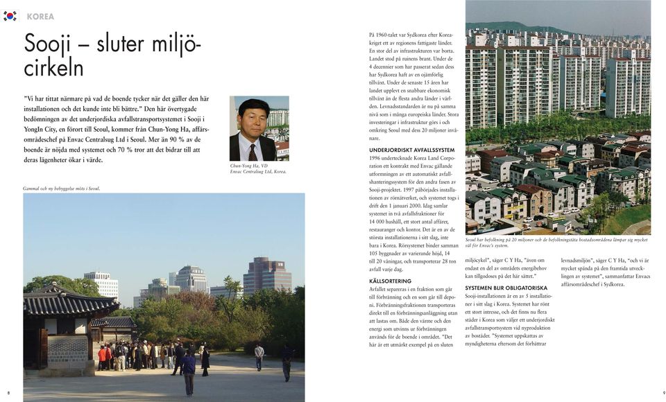 Mer än 90 % av de boende är nöjda med systemet och 70 % tror att det bidrar till att deras lägenheter ökar i värde. Gammal och ny bebyggelse möts i Seoul. Chun-Yong Ha, VD Envac Centralsug Ltd, Korea.
