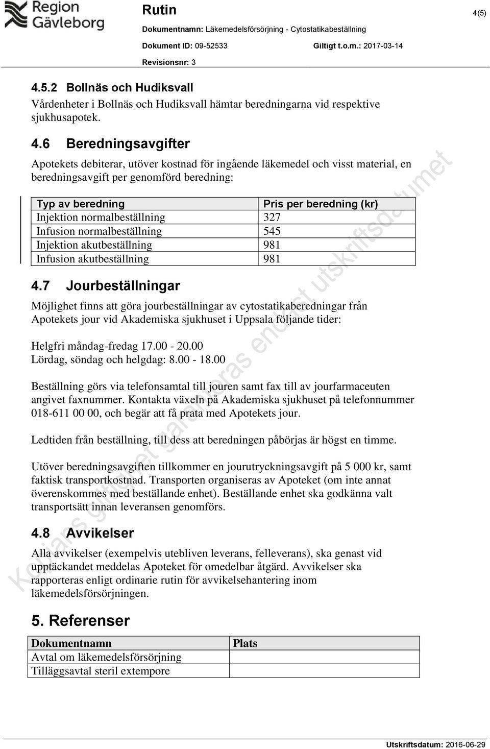 läkemedel och visst material, en beredningsavgift per genomförd beredning: Typ av beredning Pris per beredning (kr) Injektion normalbeställning 327 Infusion normalbeställning 545 Injektion