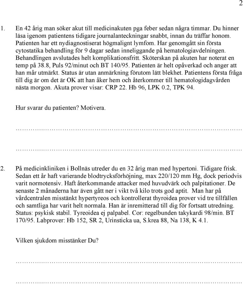 Behandlingen avslutades helt komplikationsfritt. Sköterskan på akuten har noterat en temp på 38.8, Puls 92/minut och BT 140/95. Patienten är helt opåverkad och anger att han mår utmärkt.