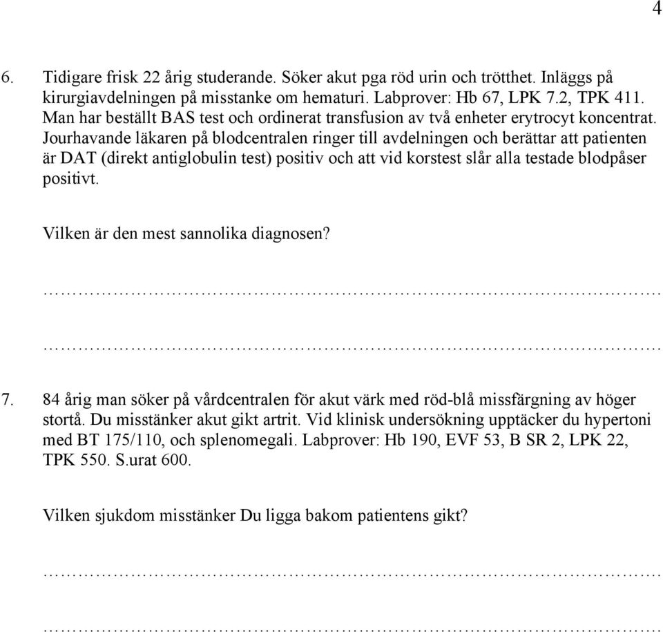 Jourhavande läkaren på blodcentralen ringer till avdelningen och berättar att patienten är DAT (direkt antiglobulin test) positiv och att vid korstest slår alla testade blodpåser positivt.