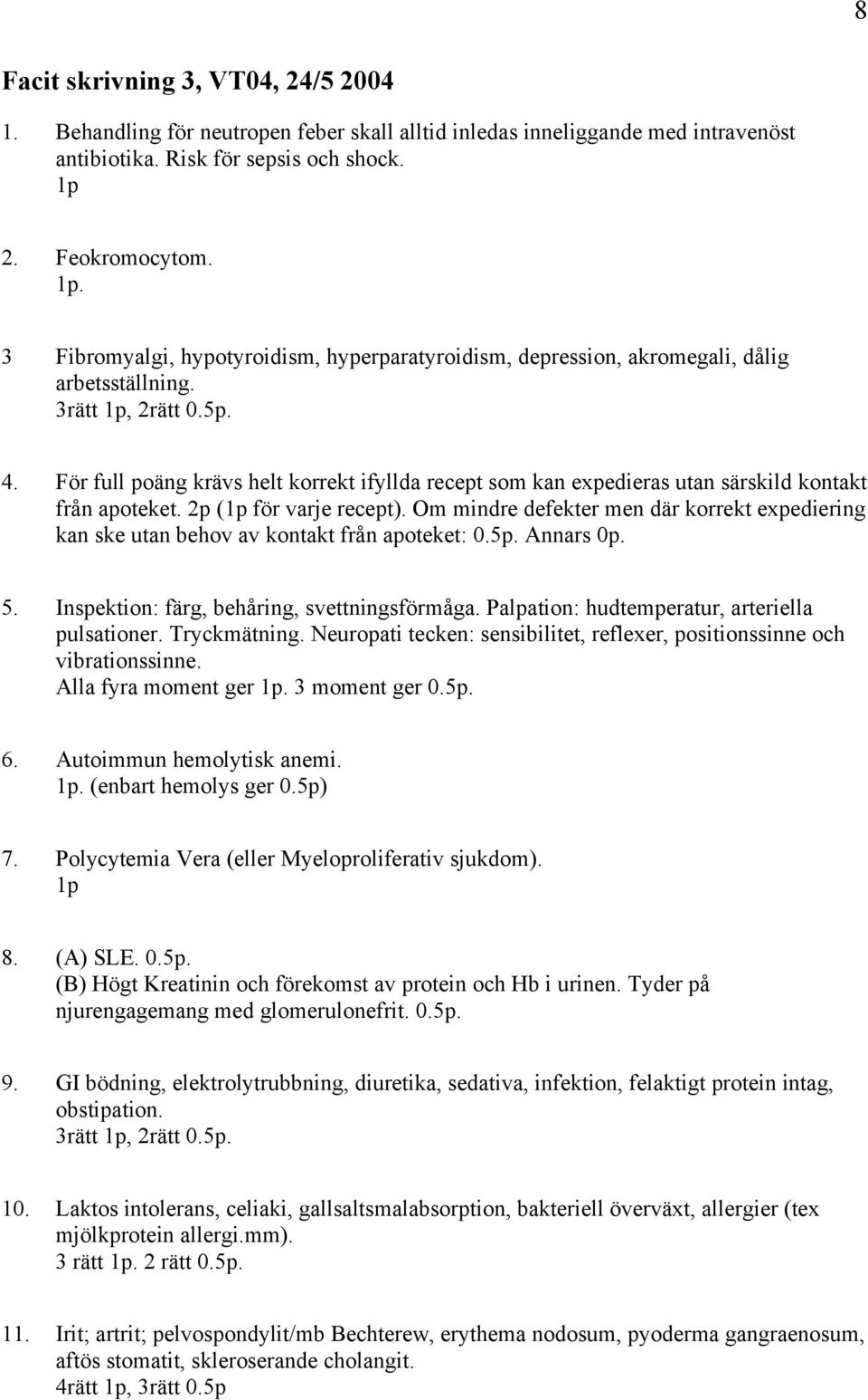 För full poäng krävs helt korrekt ifyllda recept som kan expedieras utan särskild kontakt från apoteket. 2p (1p för varje recept).