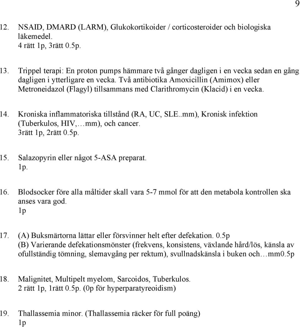 Två antibiotika Amoxicillin (Amimox) eller Metroneidazol (Flagyl) tillsammans med Clarithromycin (Klacid) i en vecka. 14. Kroniska inflammatoriska tillstånd (RA, UC, SLE.