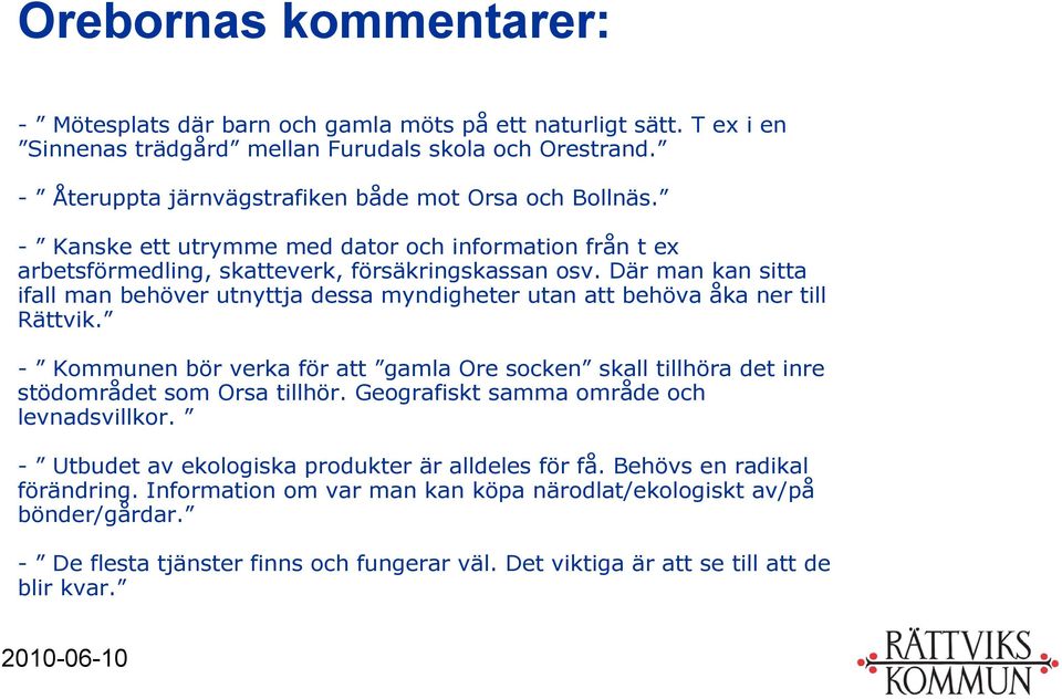 Där man kan sitta ifall man behöver utnyttja dessa myndigheter utan att behöva åka ner till Rättvik. - Kommunen bör verka för att gamla Ore socken skall tillhöra det inre stödområdet som Orsa tillhör.