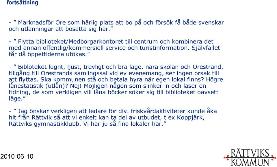 - Bibloteket lugnt, ljust, trevligt och bra läge, nära skolan och Orestrand, tillgång till Orestrands samlingssal vid ev evenemang, ser ingen orsak till att flyttas.