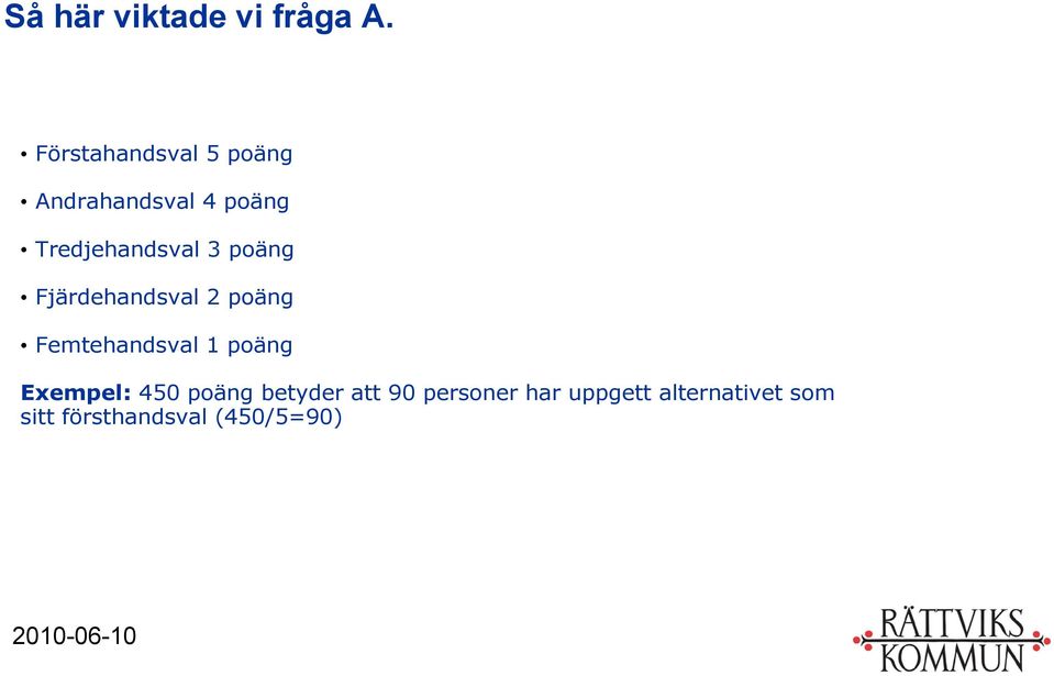 3 poäng Fjärdehandsval 2 poäng Femtehandsval 1 poäng