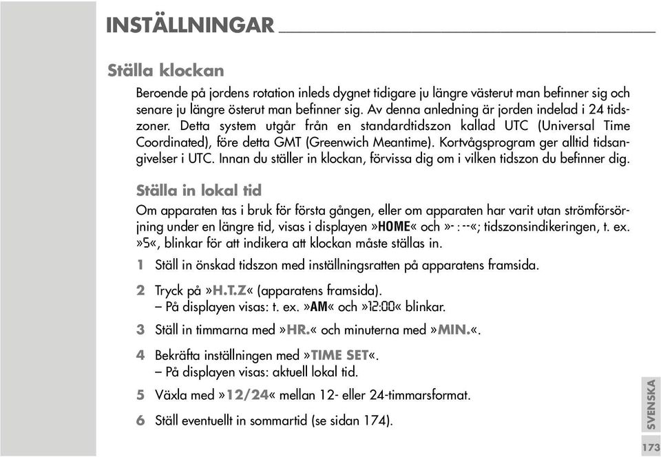 Kortvågsprogram ger alltid tidsangivelser i UTC. Innan du ställer in klockan, förvissa dig om i vilken tidszon du befinner dig.