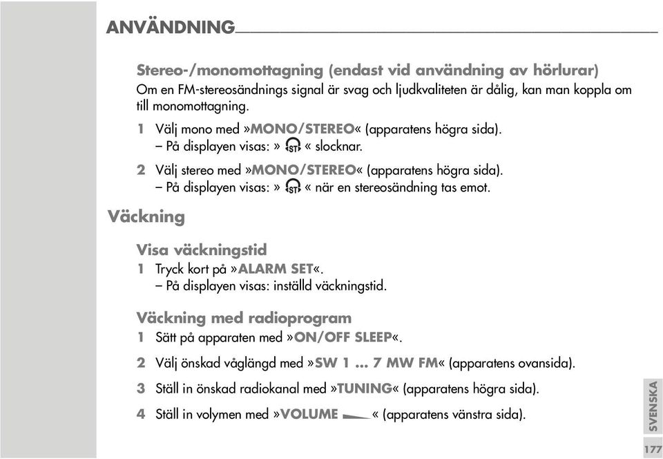 På displayen visas:» «när en stereosändning tas emot. Väckning Visa väckningstid 1 Tryck kort på»alarm SET«. På displayen visas: inställd väckningstid.