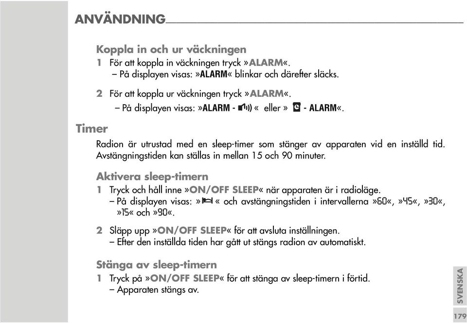 Aktivera sleep-timern 1 Tryck och håll inne»on/off SLEEP«när apparaten är i radioläge. På displayen visas:» «och avstängningstiden i intervallerna»60«,»45«,»30«,»15«och»90«.