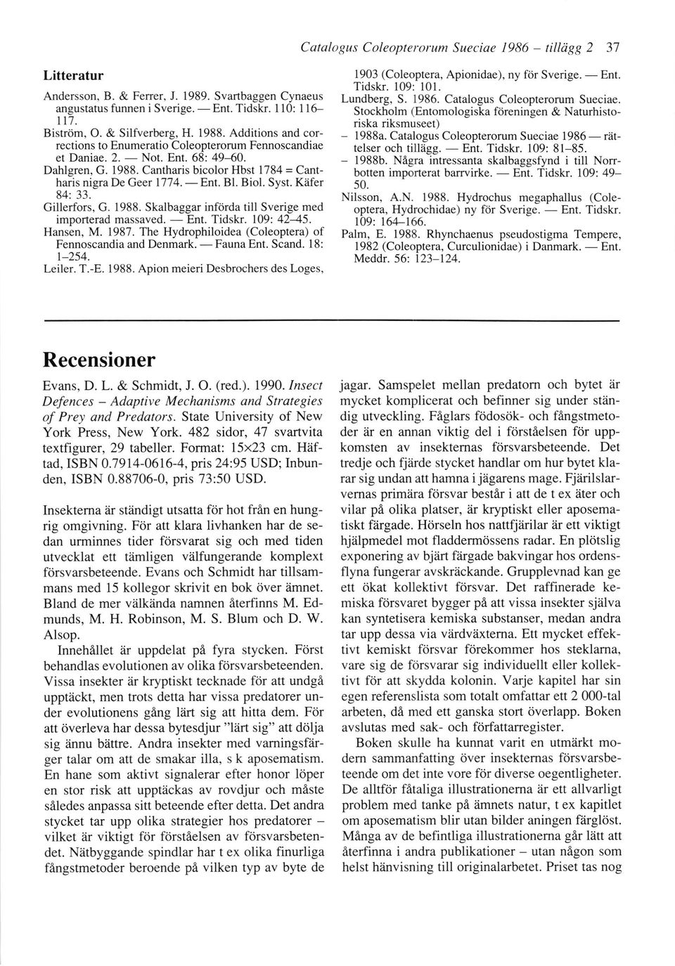 Bl. Biol. Syst. K?ifer 84:33. Ent. Gillerfors, G. 1988. Skalbaggar infijrda till Sverige med importerad massaved. Ent. Tidskr. 109: 4245. Hansen, M. 1987.