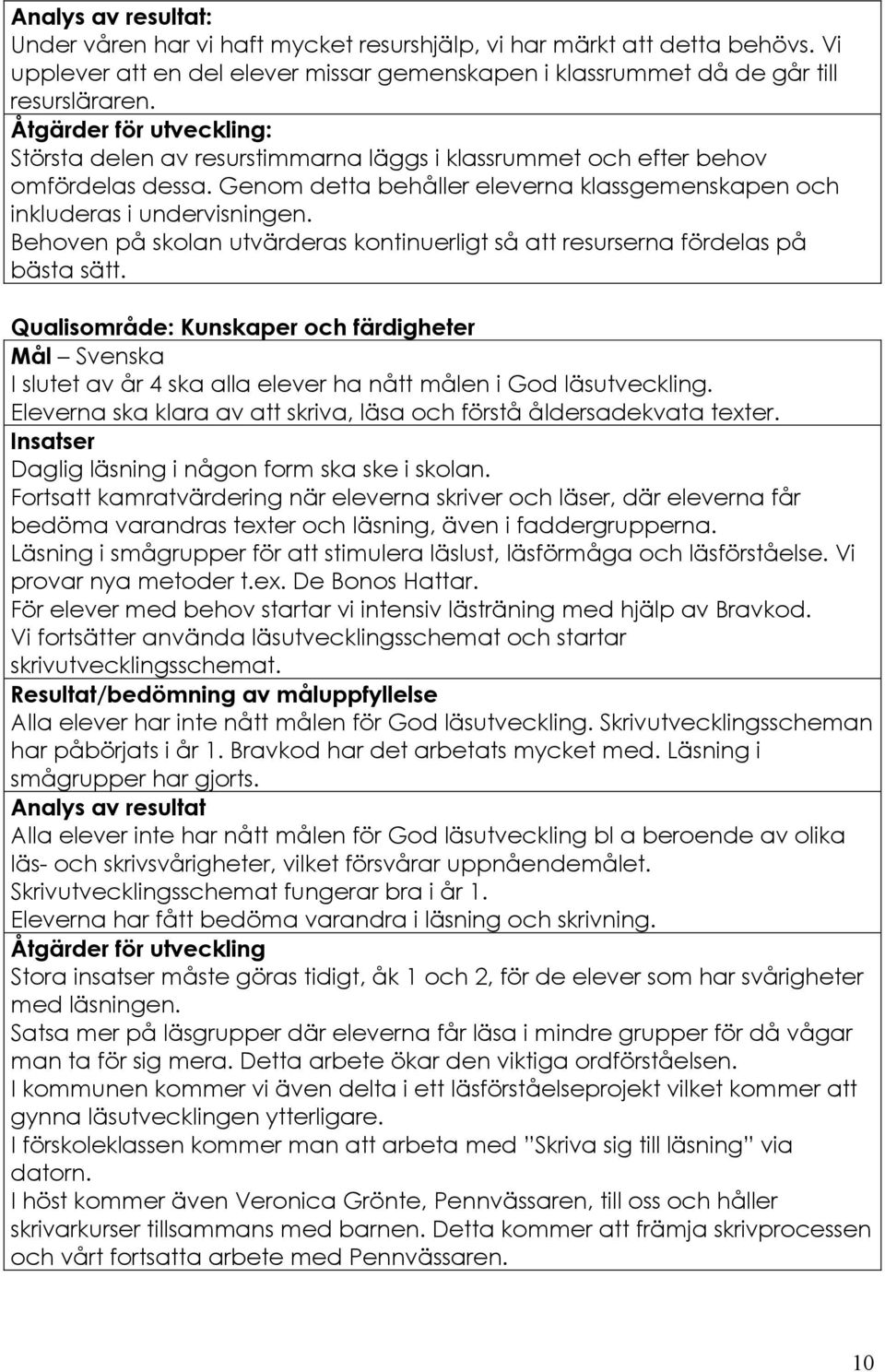 Behoven på skolan utvärderas kontinuerligt så att resurserna fördelas på bästa sätt.