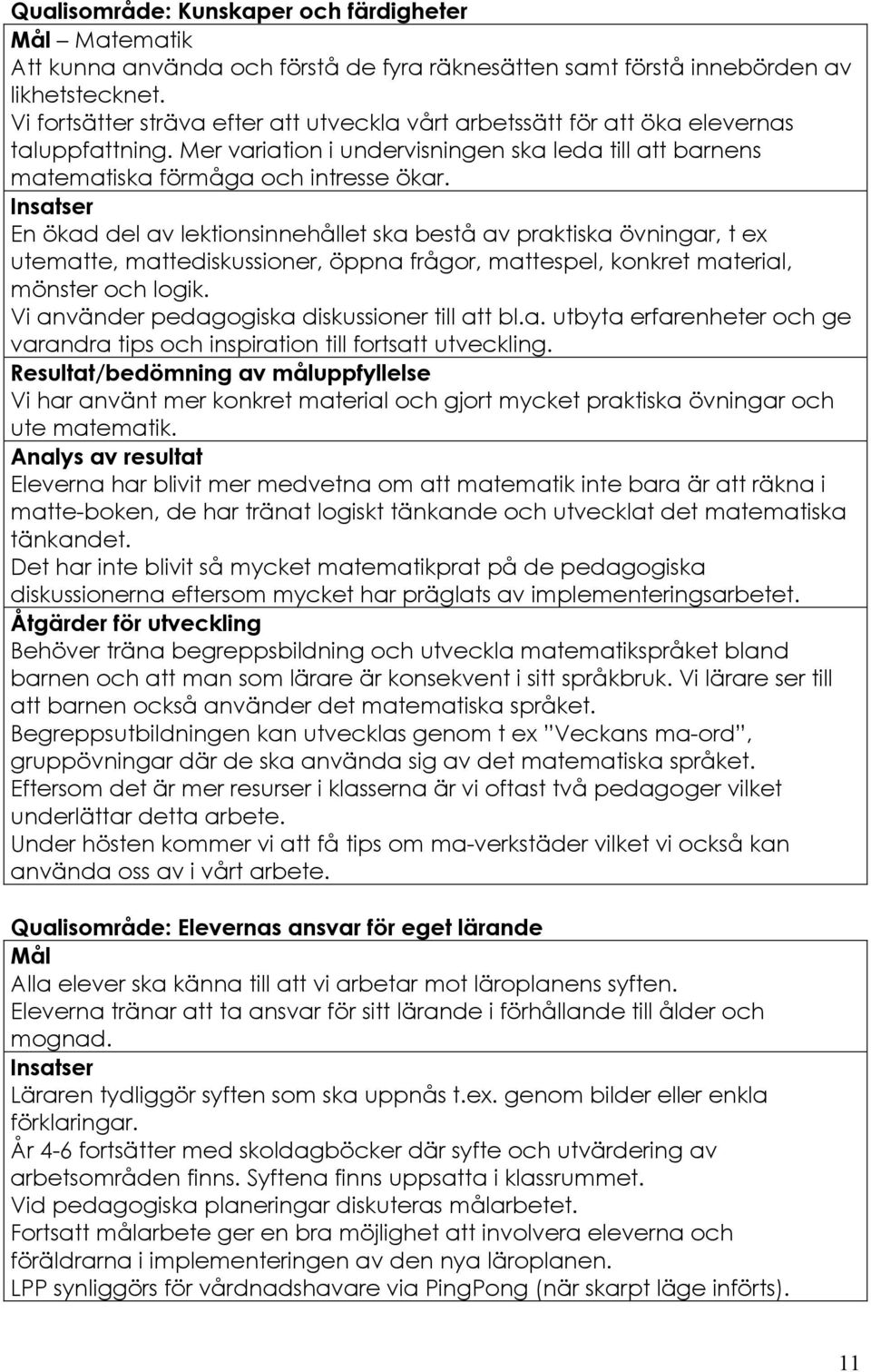 En ökad del av lektionsinnehållet ska bestå av praktiska övningar, t ex utematte, mattediskussioner, öppna frågor, mattespel, konkret material, mönster och logik.