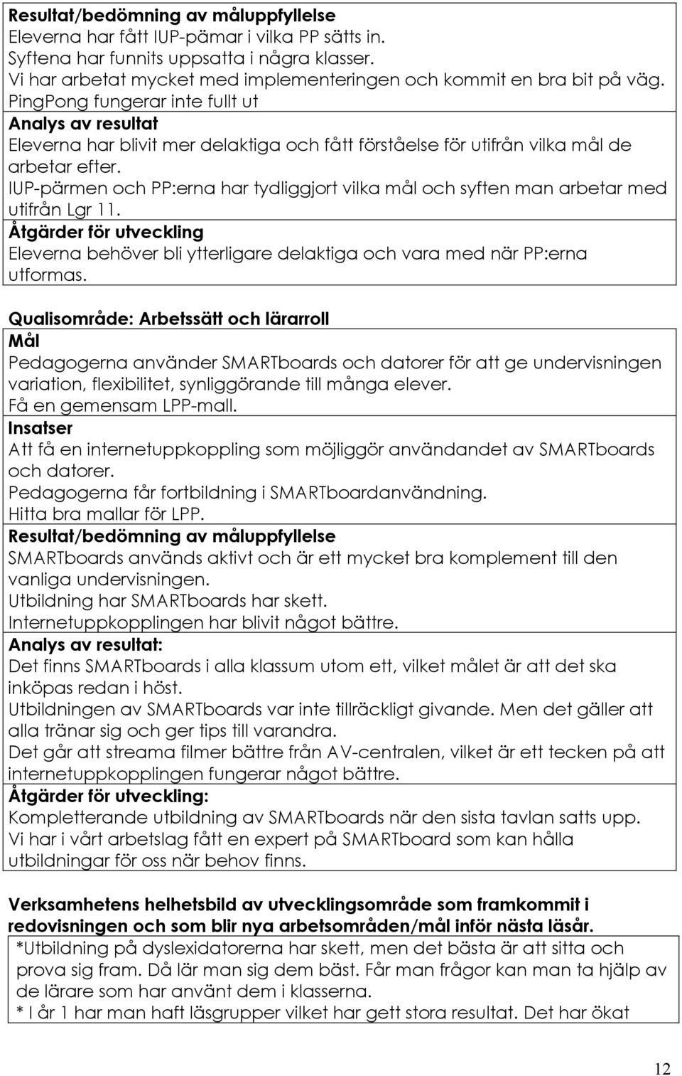 PingPong fungerar inte fullt ut Analys av resultat Eleverna har blivit mer delaktiga och fått förståelse för utifrån vilka mål de arbetar efter.