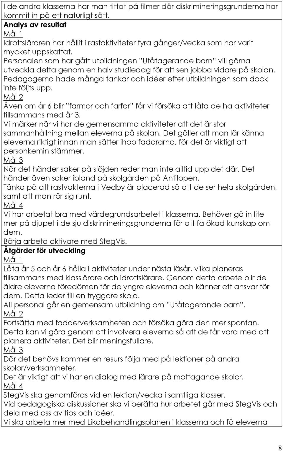 Personalen som har gått utbildningen Utåtagerande barn vill gärna utveckla detta genom en halv studiedag för att sen jobba vidare på skolan.