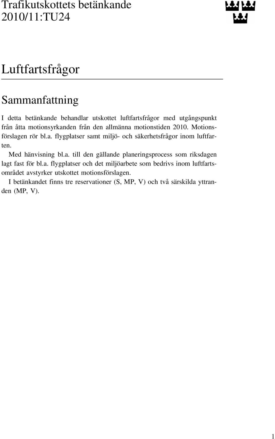 Med hänvisning bl.a. till den gällande planeringsprocess som riksdagen lagt fast för bl.a. flygplatser och det miljöarbete som bedrivs inom luftfartsområdet avstyrker utskottet motionsförslagen.