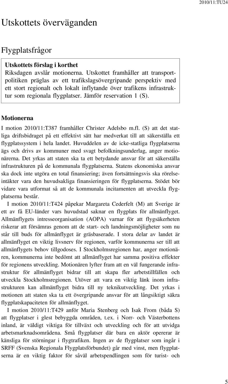 Jämför reservation 1 (S). Motionerna I motion 2010/11:T387 framhåller Christer Adelsbo m.fl.