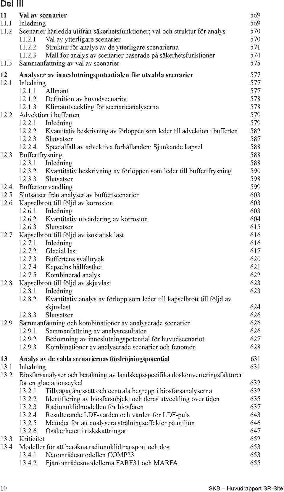 1 Inledning 577 12.1.1 Allmänt 577 12.1.2 Definition av huvudscenariot 578 12.1.3 Klimatutveckling för scenarieanalyserna 578 12.2 Advektion i bufferten 579 12.2.1 Inledning 579 12.2.2 Kvantitativ beskrivning av förloppen som leder till advektion i bufferten 582 12.