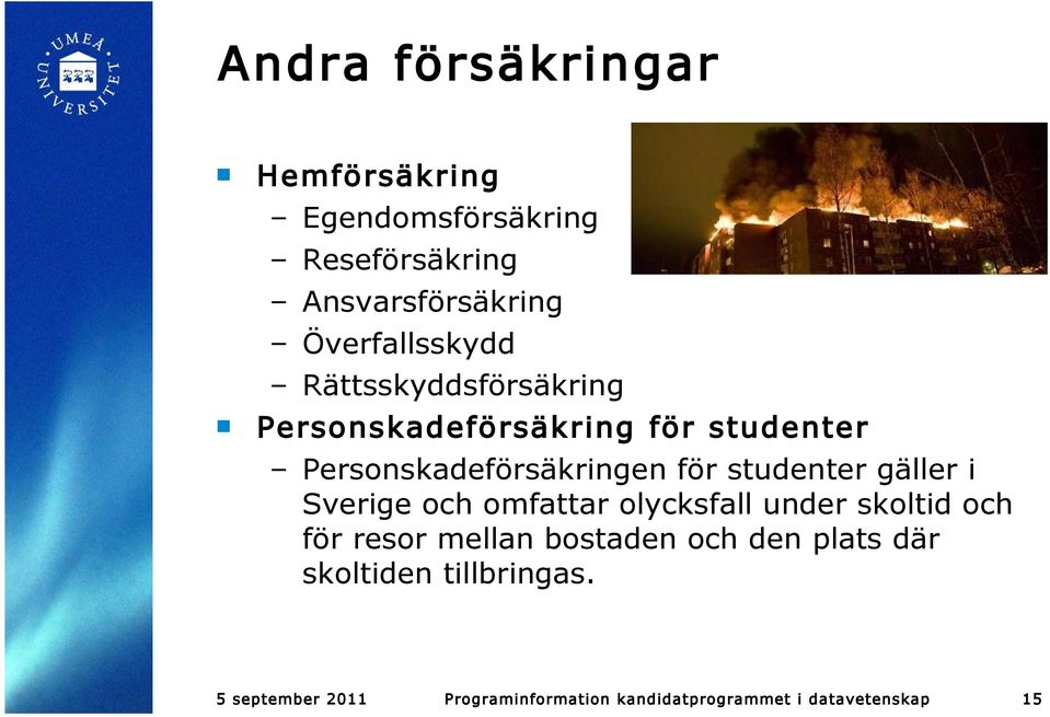 för studenter gäller i Sverige och omfattar olycksfall under skoltid och för resor mellan bostaden