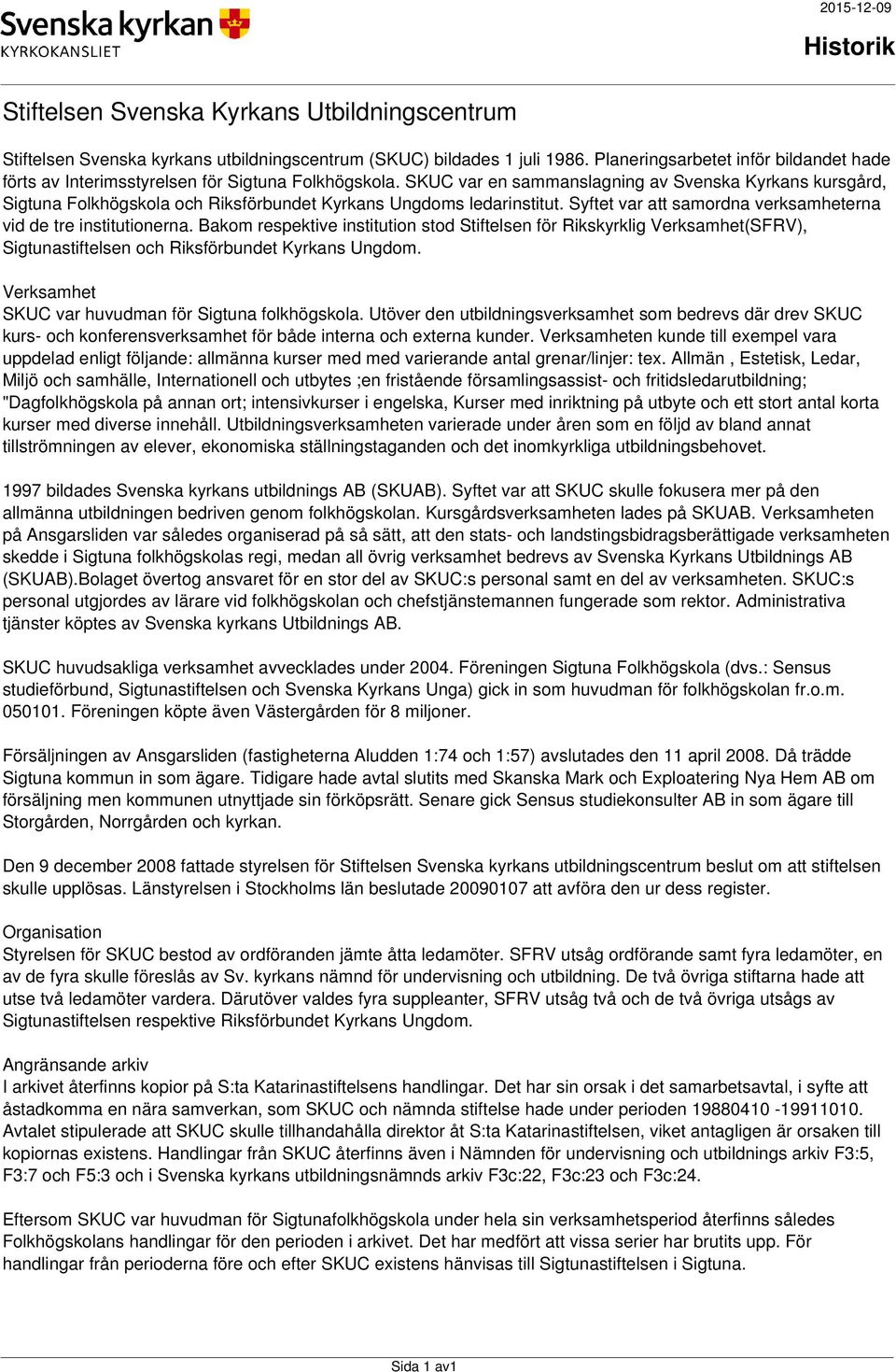 Bakom respektive institution stod Stiftelsen för Rikskyrklig Verksamhet(SFRV), Sigtunastiftelsen och Riksförbundet Kyrkans Ungdom. Verksamhet SKUC var huvudman för Sigtuna folkhögskola.