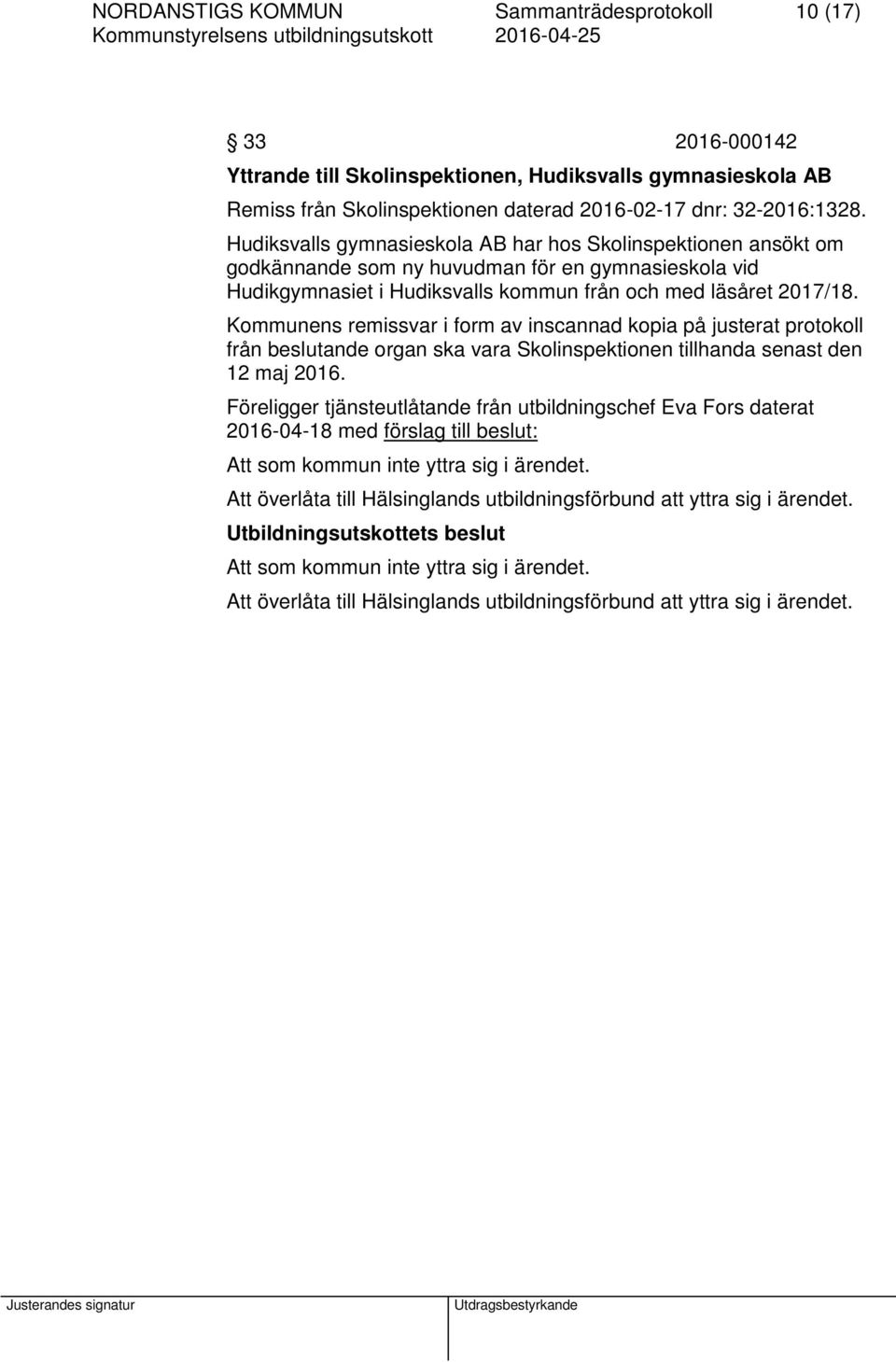Kommunens remissvar i form av inscannad kopia på justerat protokoll från beslutande organ ska vara Skolinspektionen tillhanda senast den 12 maj 2016.