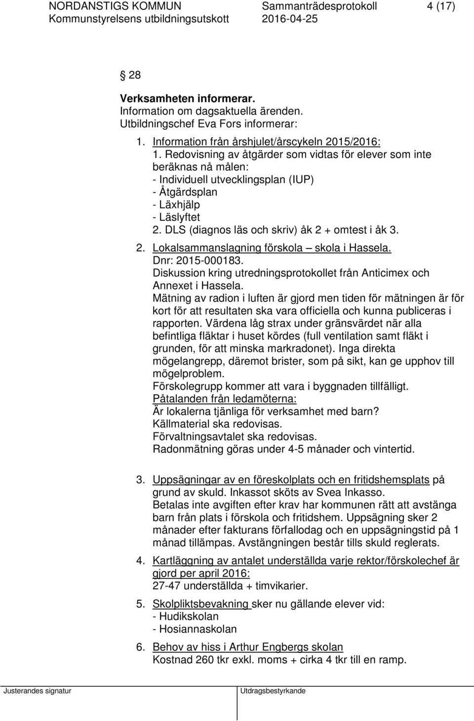 DLS (diagnos läs och skriv) åk 2 + omtest i åk 3. 2. Lokalsammanslagning förskola skola i Hassela. Dnr: 2015-000183. Diskussion kring utredningsprotokollet från Anticimex och Annexet i Hassela.