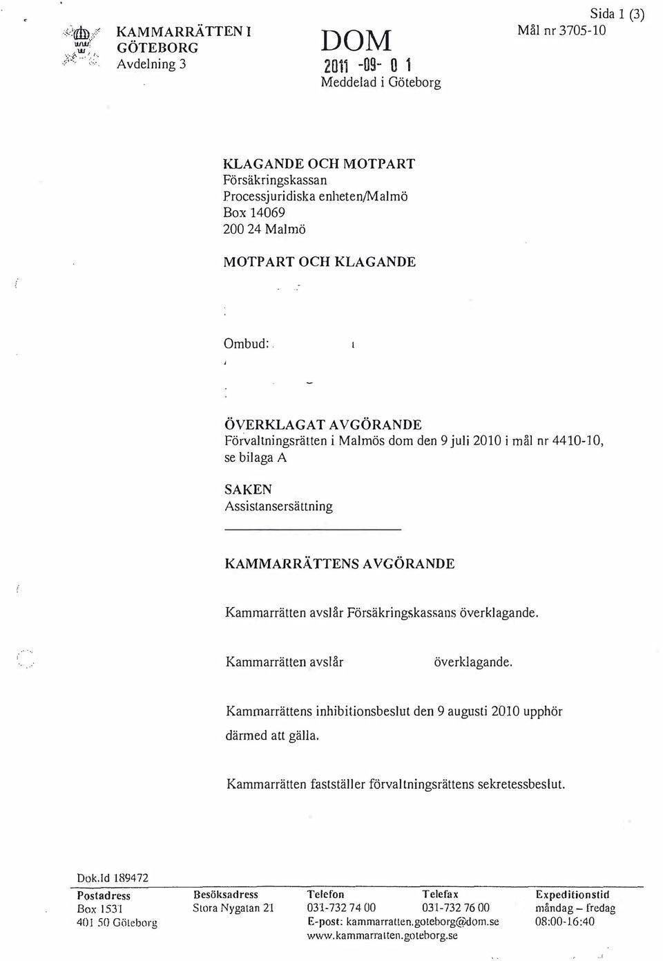 ÖVERKLAGAT AVGÖRANDE Fö r valtningsrätten i Malmös dom den 9 juli 2010 i mål nr 4410-10, se bilaga A SAKEN Assistansersättning KAMMARRÄTTENS AVGÖRANDE Kammarrätten avslår Försäkringskassans