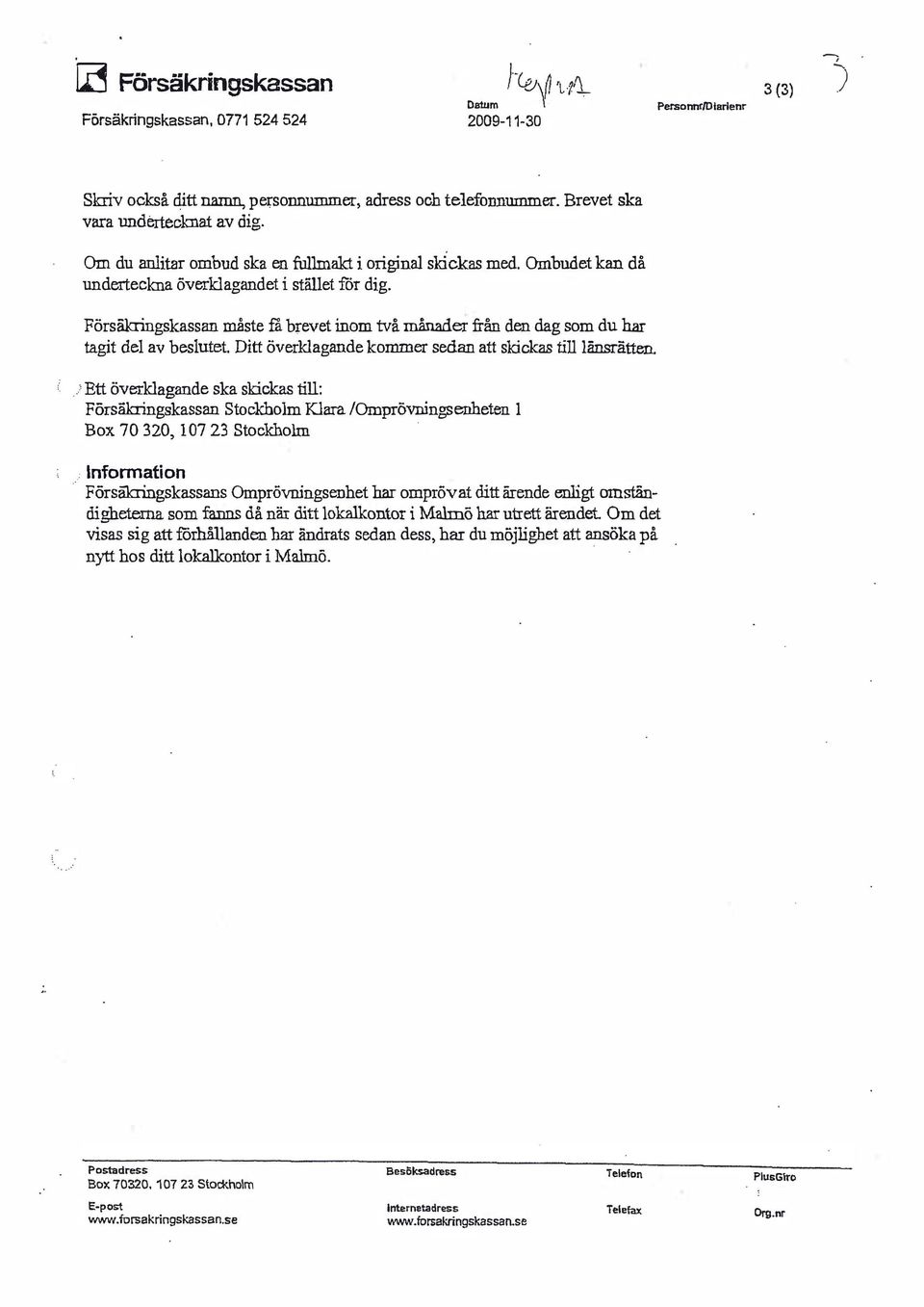 Försäkringskassan måste ra brevet inom två månader från den dag som du har tagit del av beslutet. Ditt överklagande kommer sedan att slå.ekas till länsrätten.