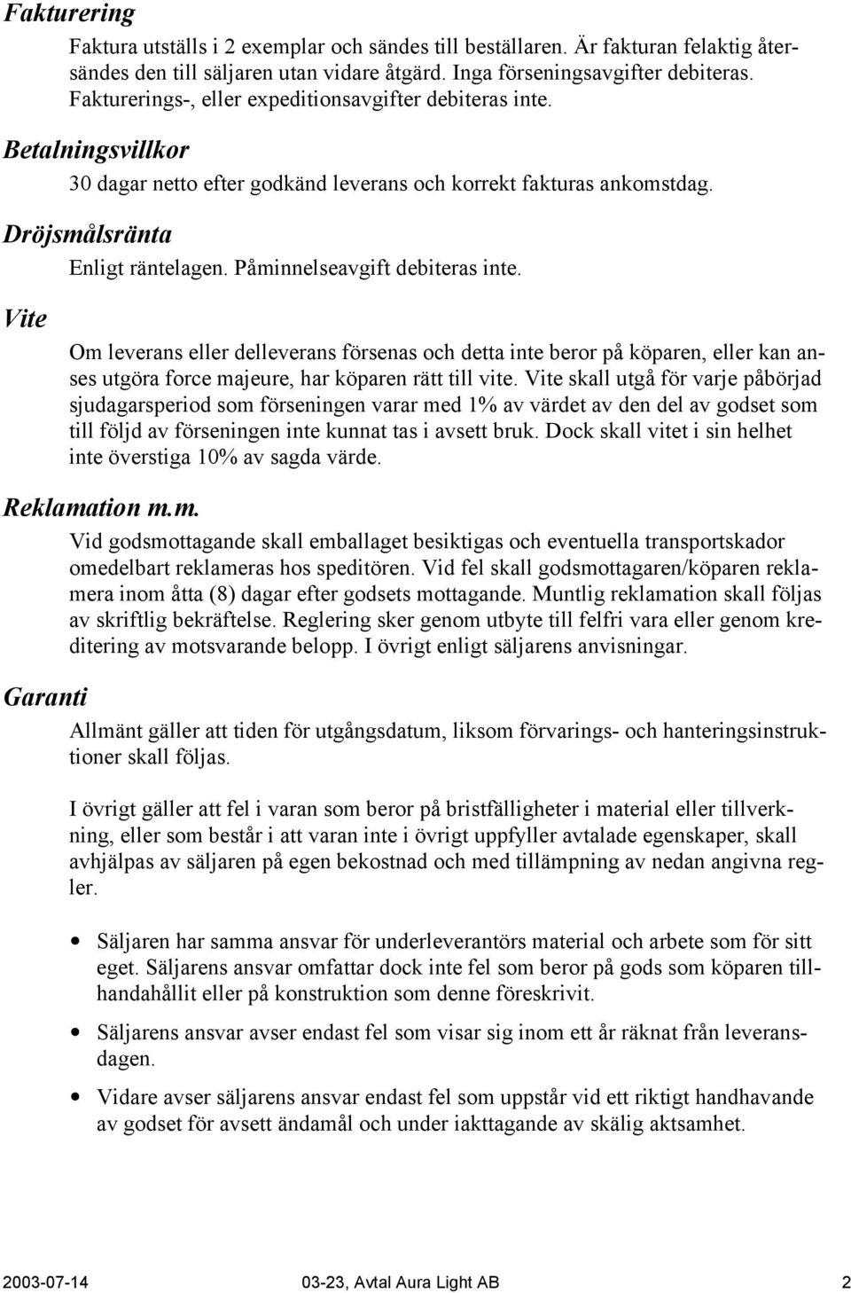 Påminnelseavgift debiteras inte. Vite Om leverans eller delleverans försenas och detta inte beror på köparen, eller kan anses utgöra force majeure, har köparen rätt till vite.