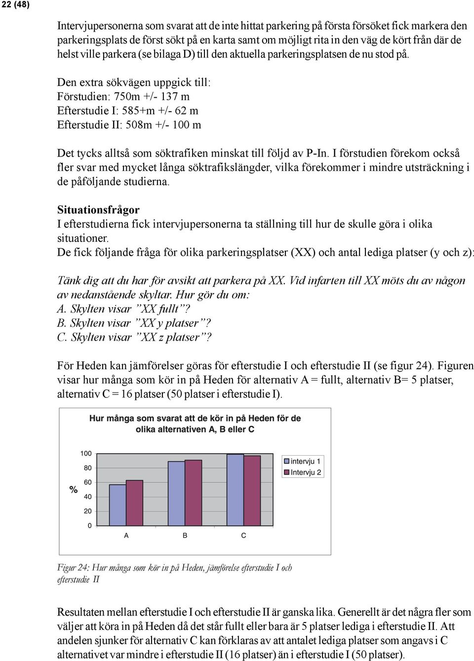 Den extra sökvägen uppgick till: Förstudien: 750m +/- 137 m Efterstudie I: 585+m +/- 62 m Efterstudie II: 508m +/- 100 m Det tycks alltså som söktrafiken minskat till följd av P-In.