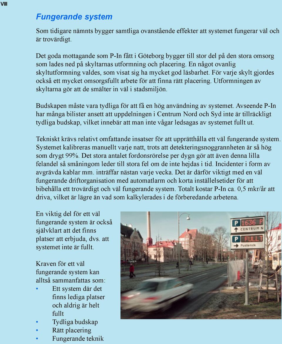En något ovanlig skyltutformning valdes, som visat sig ha mycket god läsbarhet. För varje skylt gjordes också ett mycket omsorgsfullt arbete för att finna rätt placering.