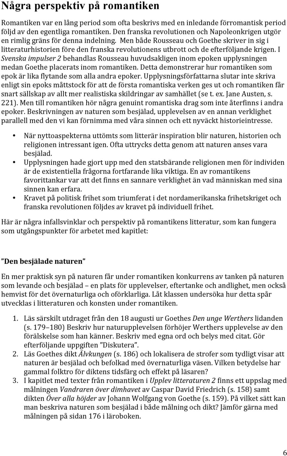 Men både Rousseau och Goethe skriver in sig i litteraturhistorien före den franska revolutionens utbrott och de efterföljande krigen.