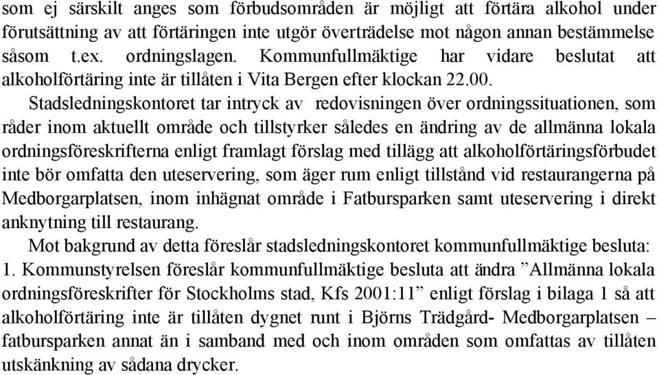 Stadsledningskontoret tar intryck av redovisningen över ordningssituationen, som råder inom aktuellt område och tillstyrker således en ändring av de allmänna lokala ordningsföreskrifterna enligt