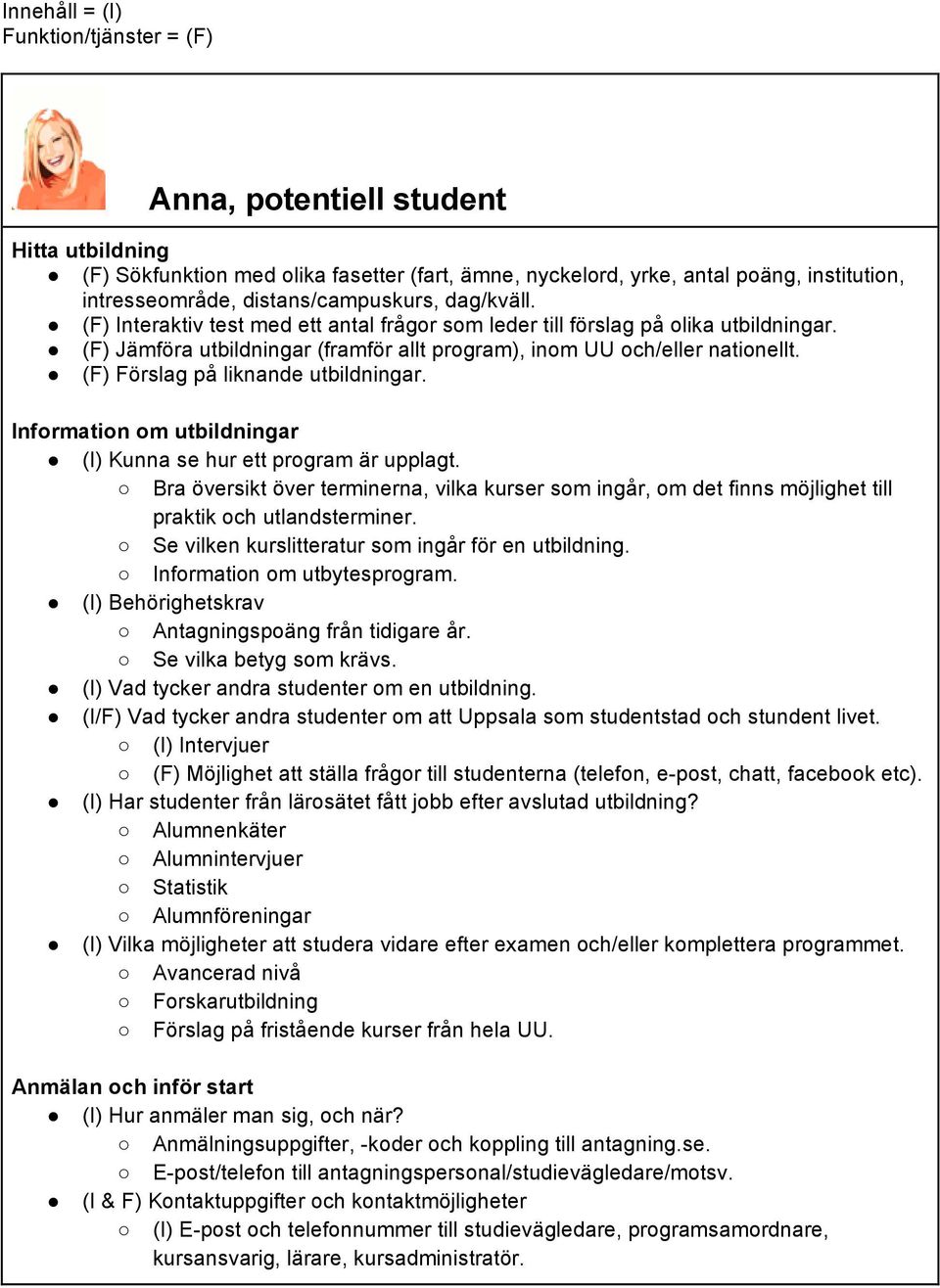 (F) Förslag på liknande utbildningar. Information om utbildningar (I) Kunna se hur ett program är upplagt.